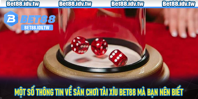 Một số thông tin về sân chơi tài xỉu Bet88 mà bạn nên biết