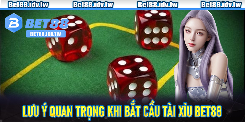 Lưu ý quan trọng khi bắt cầu Tài Xỉu Bet88