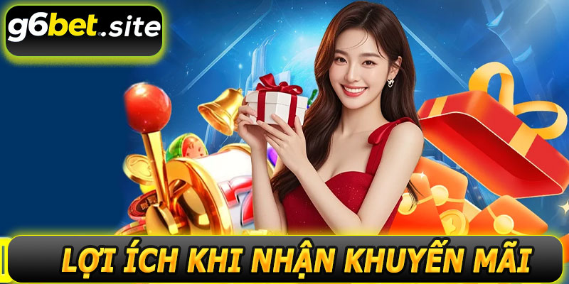 Lợi ích khi nhận khuyến mãi G6BET